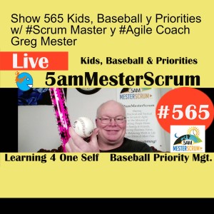 Show 565 Kids, Baseball y Priorities w/ #Scrum Master y #Agile Coach Greg Mester