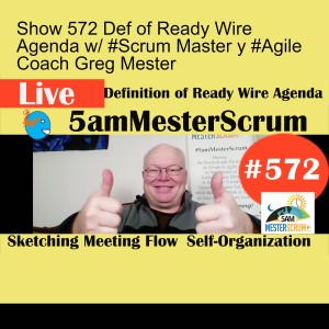 Show 572 Def of Ready Wire Agenda w/ #Scrum Master y #Agile Coach Greg Mester