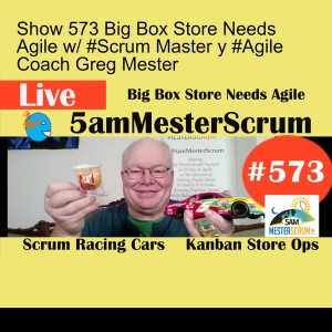 Show 573 Big Box Store Needs Agile w/ #Scrum Master y #Agile Coach Greg Mester
