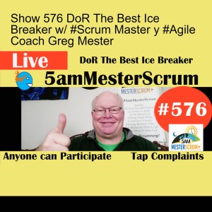 Show 576 DoR The Best Ice Breaker w/ #Scrum Master y #Agile Coach Greg Mester