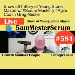 Show 581 Story of Young Stone Mason w/ #Scrum Master y #Agile Coach Greg Mester