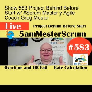 Show 583 Project Behind Before Start w/ #Scrum Master y Agile Coach Greg Mester