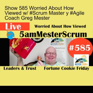 Show 585 Worried About How Viewed w/ #Scrum Master y #Agile Coach Greg Mester