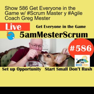 Show 586 Get Everyone in the Game w/ #Scrum Master y #Agile Coach Greg Mester