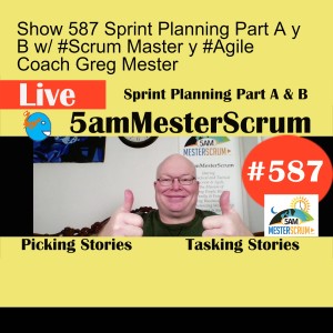 Show 587 Sprint Planning Part A y B w/ #Scrum Master y #Agile Coach Greg Mester