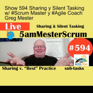 Show 594 Sharing y Silent Tasking w/ #Scrum Master y #Agile Coach Greg Mester