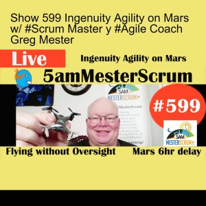 Show 599 Ingenuity Agility on Mars w/ #Scrum Master y #Agile Coach Greg Mester
