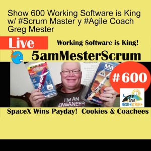 Show 600 Working Software is King w/ #Scrum Master y #Agile Coach Greg Mester