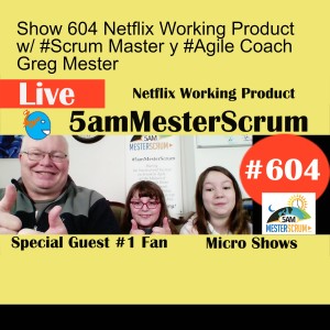 Show 604 Netflix Working Product w/ #Scrum Master y #Agile Coach Greg Mester