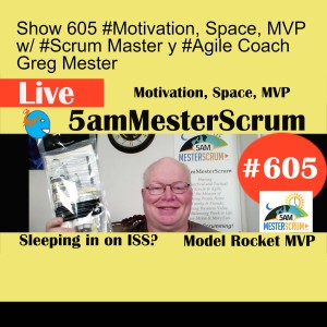 Show 605 #Motivation, Space, MVP w/ #Scrum Master y #Agile Coach Greg Mester