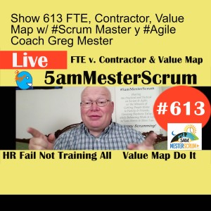Show 613 FTE, Contractor, Value Map w/ #Scrum Master y #Agile Coach Greg Mester