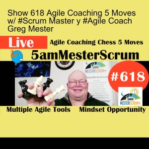 Show 618 Agile Coaching 5 Moves w/ #Scrum Master y #Agile Coach Greg Mester