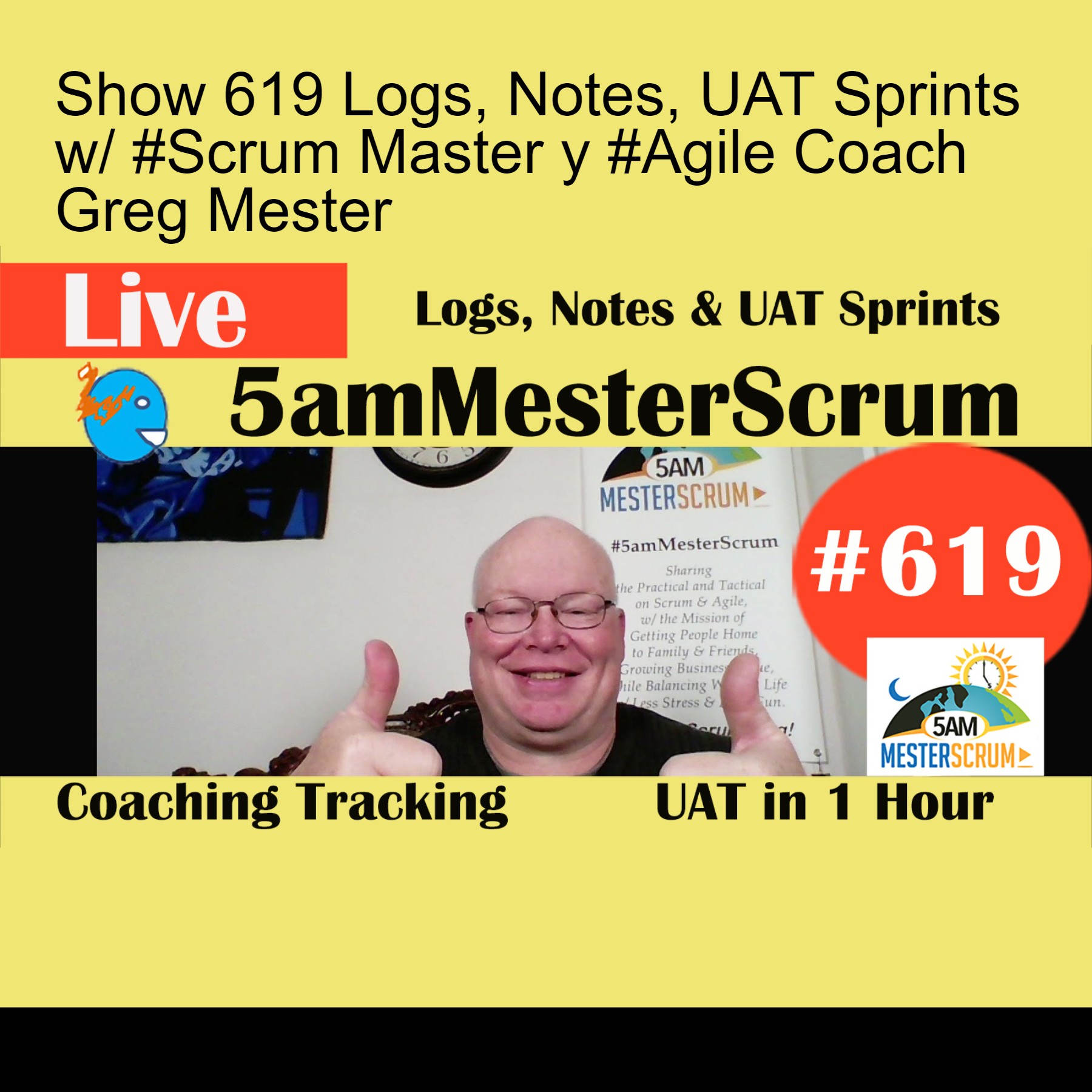 Show 619 Logs, Notes, UAT Sprints w/ #Scrum Master y #Agile Coach Greg Mester