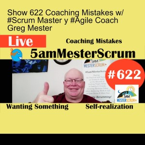 Show 622 Coaching Mistakes w/ #Scrum Master y #Agile Coach Greg Mester