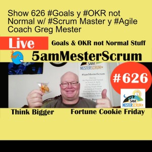 Show 626 #Goals y #OKR not Normal w/ #Scrum Master y #Agile Coach Greg Mester