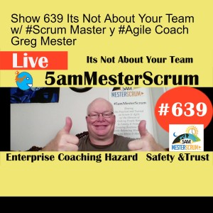 Show 639 Its Not About Your Team w/ #Scrum Master y #Agile Coach Greg Mester