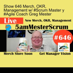 Show 646 Merch, OKR, Management w/ #Scrum Master y #Agile Coach Greg Mester
