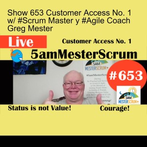 Show 653 Customer Access No. 1 w/ #Scrum Master y #Agile Coach Greg Mester