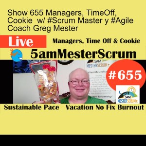 Show 655 Managers, TimeOff, Cookie  w/ #Scrum Master y #Agile Coach Greg Mester