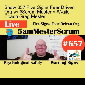 Show 657 Five Signs Fear Driven Org w/ #Scrum Master y #Agile Coach Greg Mester