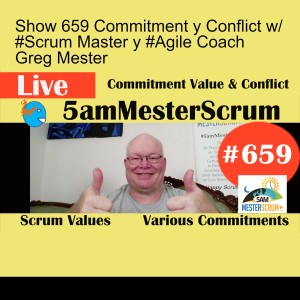 Show 659 Commitment y Conflict w/ #Scrum Master y #Agile Coach Greg Mester