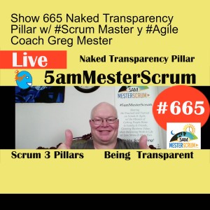 Show 665 Naked Transparency Pillar w/ #Scrum Master y #Agile Coach Greg Mester