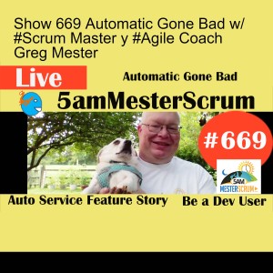 Show 669 Automatic Gone Bad w/ #Scrum Master y #Agile Coach Greg Mester