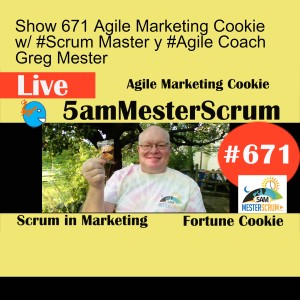 Show 671 Agile Marketing Cookie w/ #Scrum Master y #Agile Coach Greg Mester
