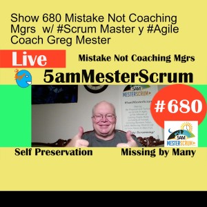 Show 680 Mistake Not Coaching Mgrs  w/ #Scrum Master y #Agile Coach Greg Mester