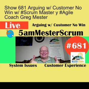 Show 681 Arguing w/ Customer No Win w/ #Scrum Master y #Agile Coach Greg Mester