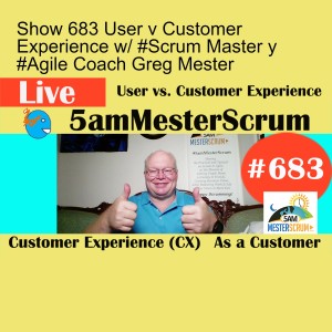 Show 683 User v Customer Experience w/ #Scrum Master y #Agile Coach Greg Mester