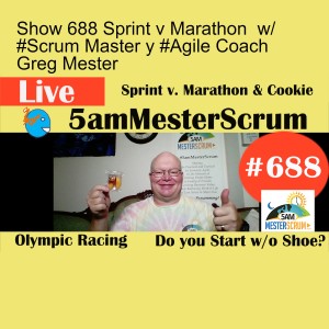 Show 688 Sprint v Marathon  w/ #Scrum Master y #Agile Coach Greg Mester