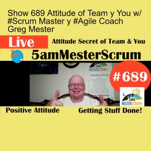 Show 689 Attitude of Team y You w/ #Scrum Master y #Agile Coach Greg Mester