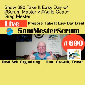 Show 690 Take It Easy Day w/ #Scrum Master y #Agile Coach Greg Mester