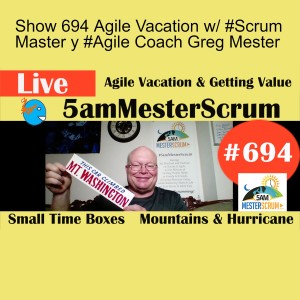 Show 694 Agile Vacation w/ #Scrum Master y #Agile Coach Greg Mester