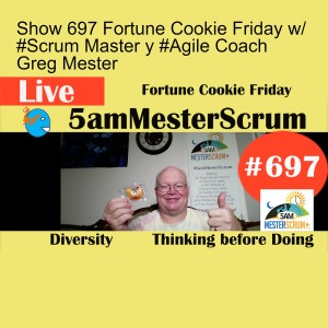 Show 697 Fortune Cookie Friday w/ #Scrum Master y #Agile Coach Greg Mester