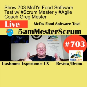 Show 703 McD‘s Food Software Test w/ #Scrum Master y #Agile Coach Greg Mester
