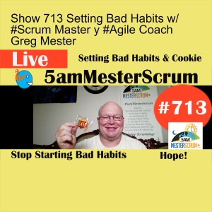 Show 713 Setting Bad Habits w/ #Scrum Master y #Agile Coach Greg Mester