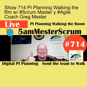 Show 714 PI Planning Walking the Rm w/ #Scrum Master y #Agile Coach Greg Mester