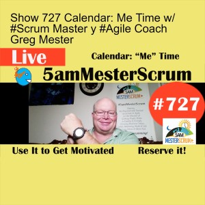 Show 727 Calendar: Me Time w/ #Scrum Master y #Agile Coach Greg Mester