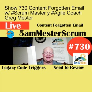Show 730 Content Forgotten Email w/ #Scrum Master y #Agile Coach Greg Mester