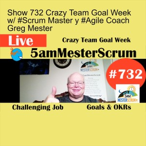 Show 732 Crazy Team Goal Week w/ #Scrum Master y #Agile Coach Greg Mester