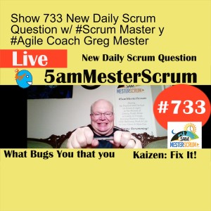 Show 733 New Daily Scrum Question w/ #Scrum Master y #Agile Coach Greg Mester