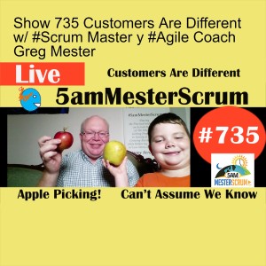 Show 735 Customers Are Different w/ #Scrum Master y #Agile Coach Greg Mester