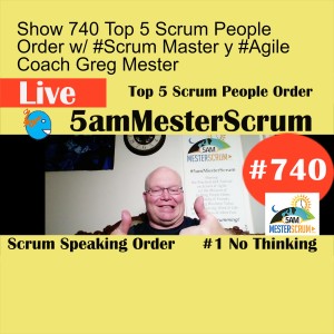 Show 740 Top 5 Scrum People Order w/ #Scrum Master y #Agile Coach Greg Mester
