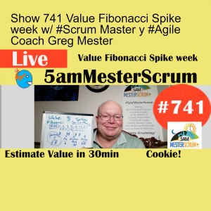 Show 741 Value Fibonacci Spike week w/ #Scrum Master y #Agile Coach Greg Mester