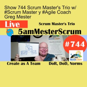 Show 744 Scrum Master‘s Trio w/ #Scrum Master y #Agile Coach Greg Mester