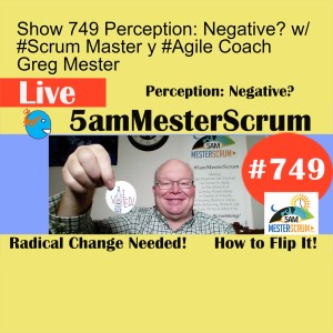 Show 749 Perception: Negative? w/ #Scrum Master y #Agile Coach Greg Mester