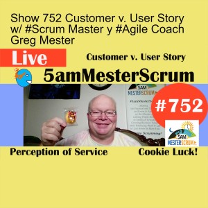 Show 752 Customer v. User Story w/ #Scrum Master y #Agile Coach Greg Mester