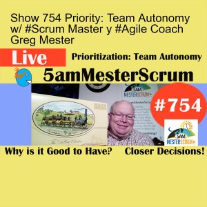 Show 754 Priority: Team Autonomy w/ #Scrum Master y #Agile Coach Greg Mester